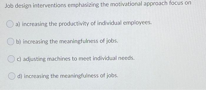 Job design interventions emphasizing the motivational approach focus on